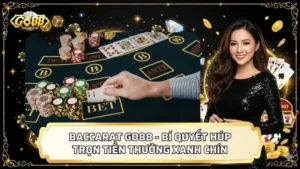 Baccarat GO88 - Bí Quyết Húp Trọn Tiền Thưởng Xanh Chín