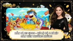 Bắn Cá H5 GO88 - Hé Lộ Bộ 4 Bí Kíp Săn Tiền Thưởng Khủng